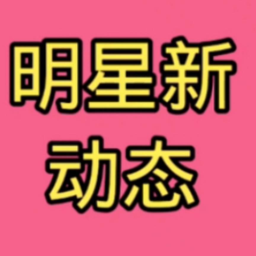 明星新动态（请勿连赞！）