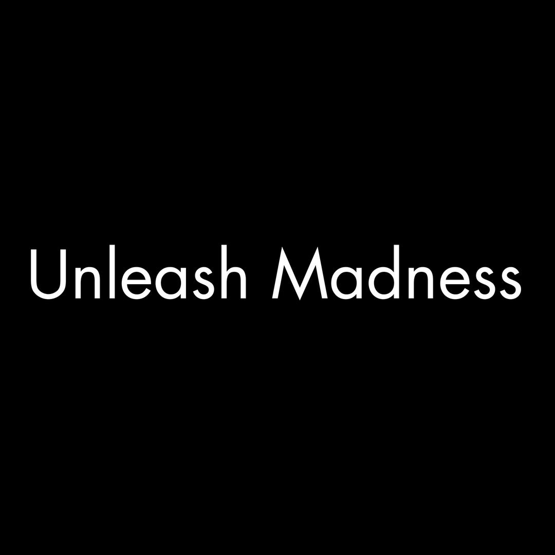UNLEASH MADNESS