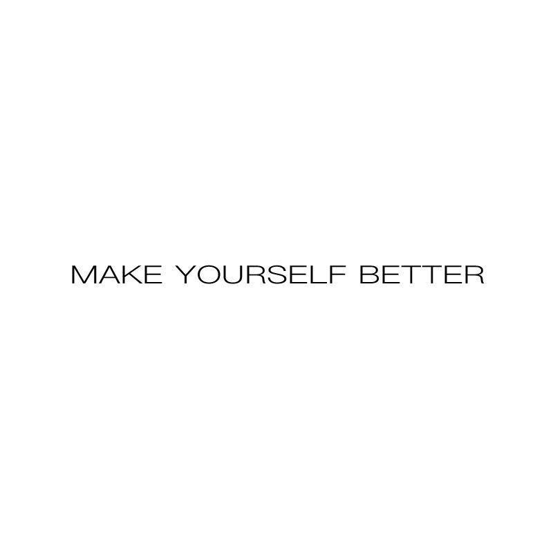 MAKE YOURSELF BETTER