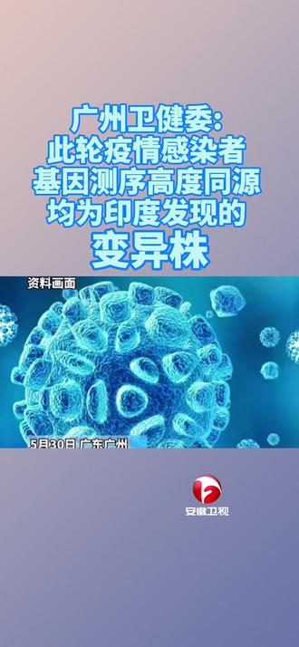 5月30日 广州卫健委发布 此轮疫情感染者基因测序高度同源 均为印度发 抖音 5月30日 广州卫健委发布 此轮疫情感染者基因测序高度同源 均为印度发 抖音